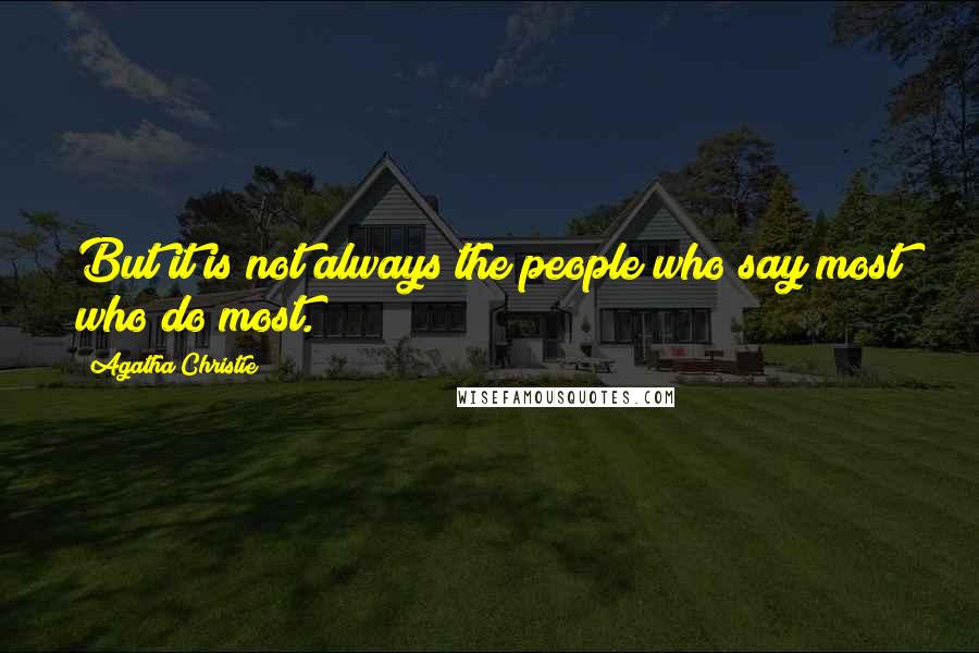 Agatha Christie Quotes: But it is not always the people who say most who do most.