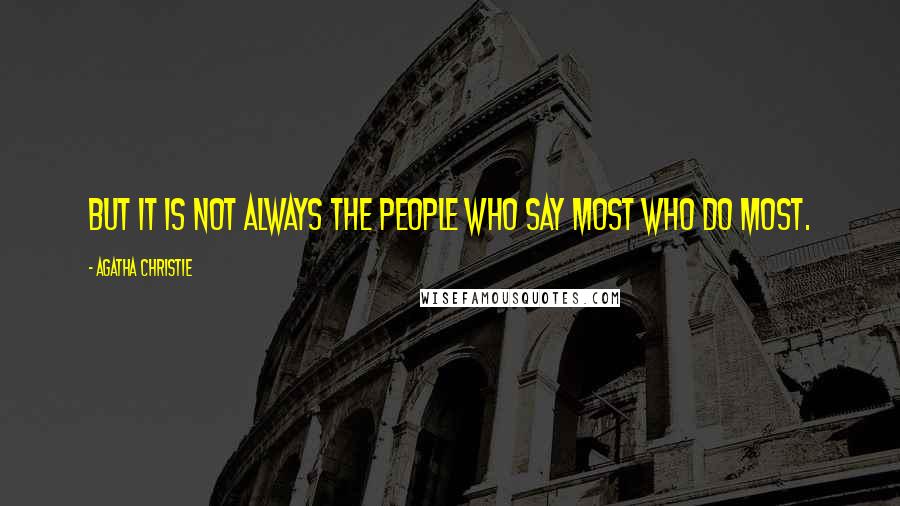 Agatha Christie Quotes: But it is not always the people who say most who do most.