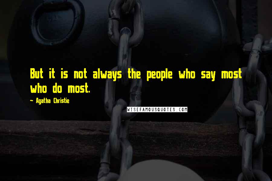 Agatha Christie Quotes: But it is not always the people who say most who do most.