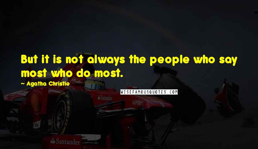 Agatha Christie Quotes: But it is not always the people who say most who do most.