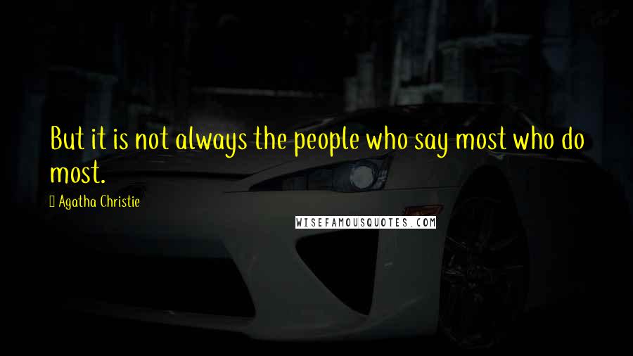 Agatha Christie Quotes: But it is not always the people who say most who do most.