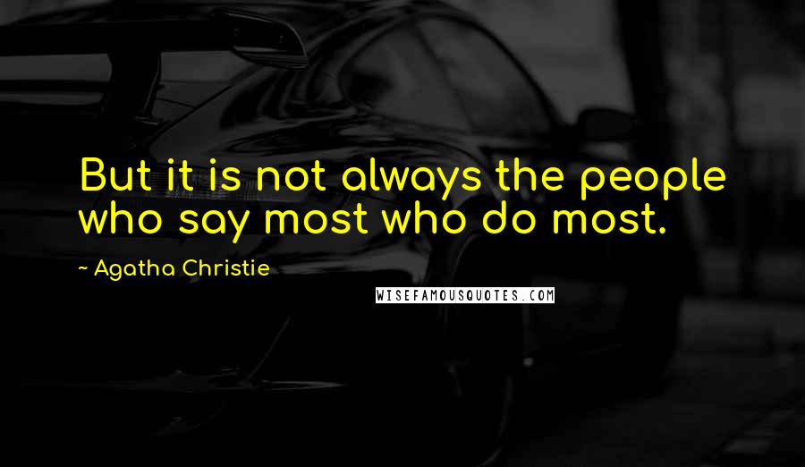 Agatha Christie Quotes: But it is not always the people who say most who do most.