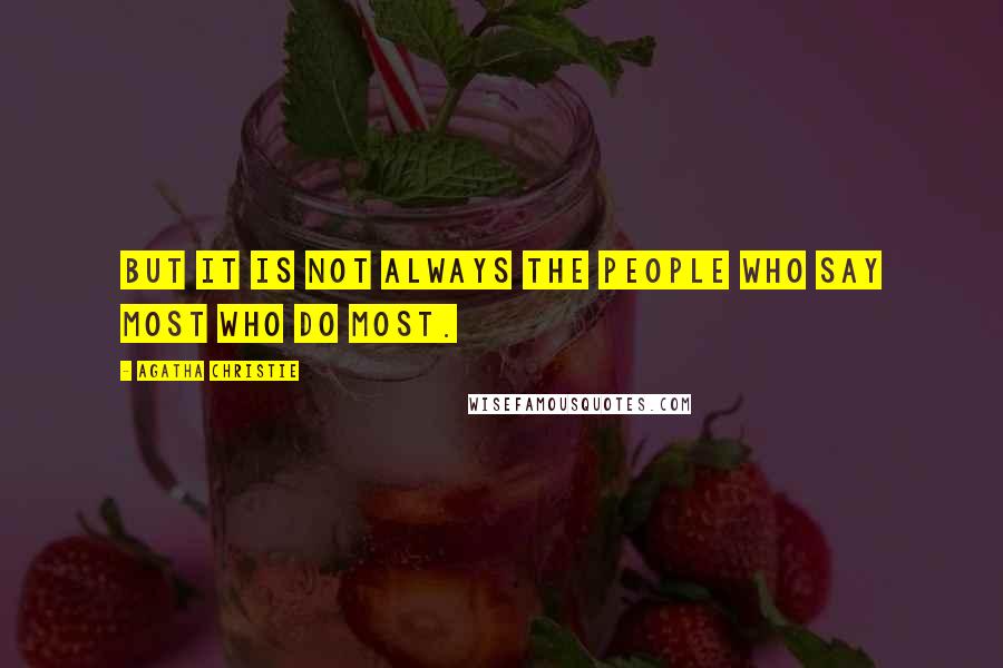 Agatha Christie Quotes: But it is not always the people who say most who do most.