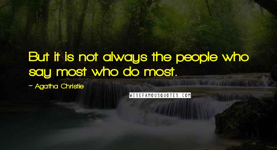 Agatha Christie Quotes: But it is not always the people who say most who do most.