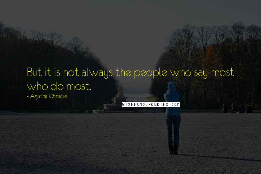 Agatha Christie Quotes: But it is not always the people who say most who do most.