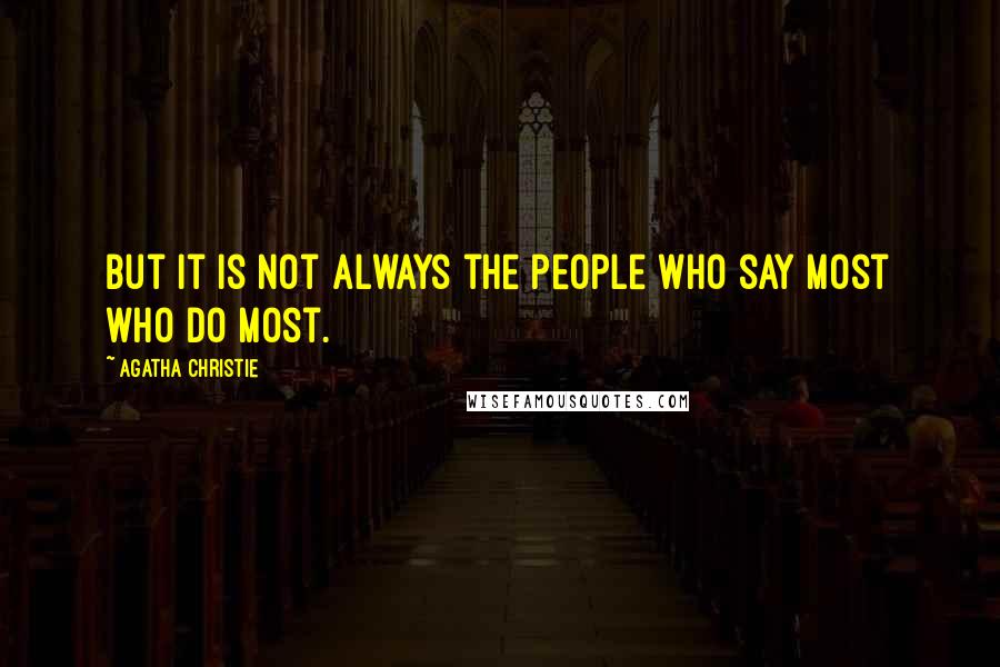 Agatha Christie Quotes: But it is not always the people who say most who do most.
