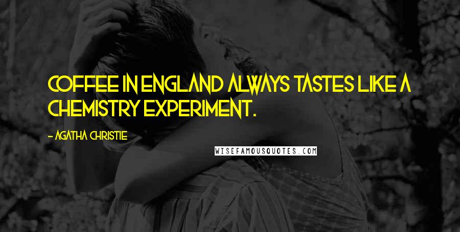 Agatha Christie Quotes: Coffee in England always tastes like a chemistry experiment.