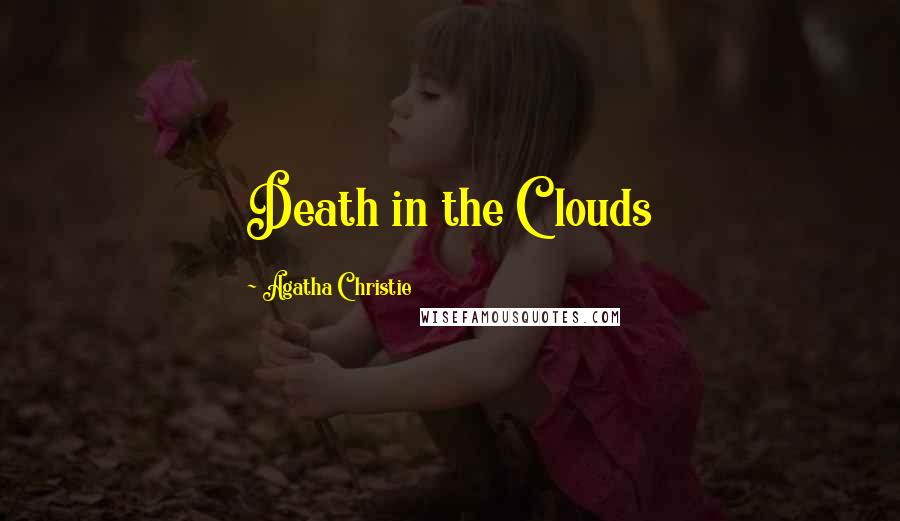 Agatha Christie Quotes: Death in the Clouds