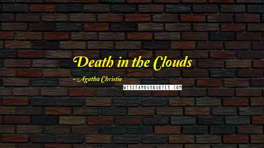 Agatha Christie Quotes: Death in the Clouds