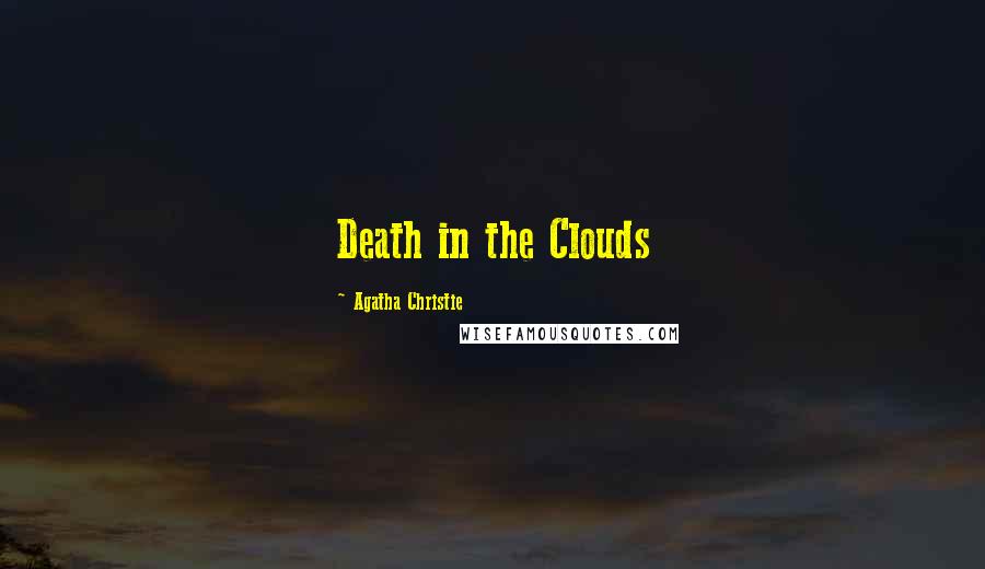 Agatha Christie Quotes: Death in the Clouds