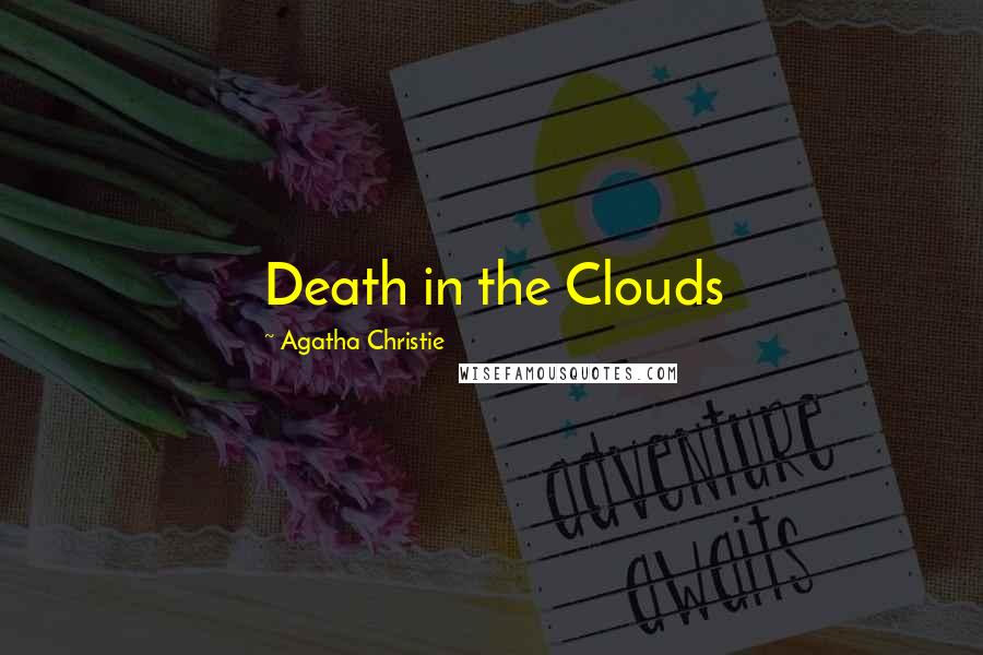 Agatha Christie Quotes: Death in the Clouds