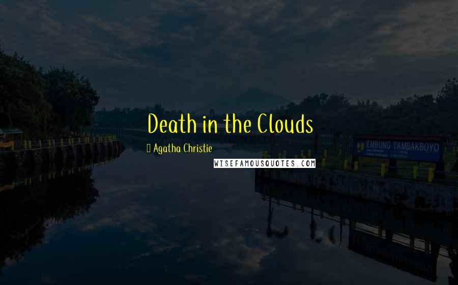 Agatha Christie Quotes: Death in the Clouds