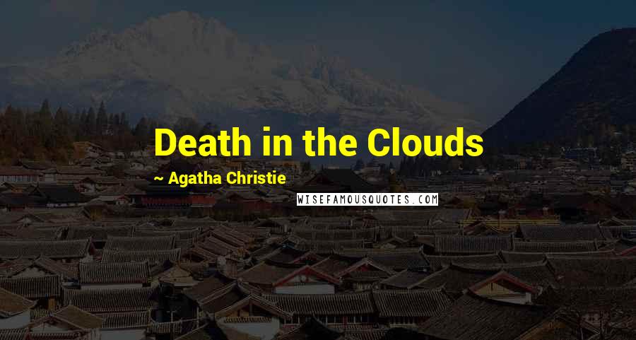 Agatha Christie Quotes: Death in the Clouds