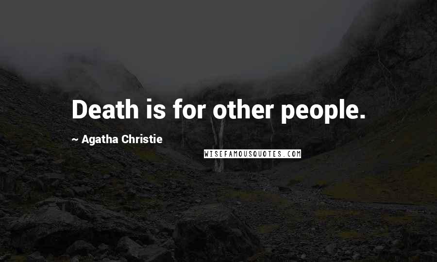 Agatha Christie Quotes: Death is for other people.