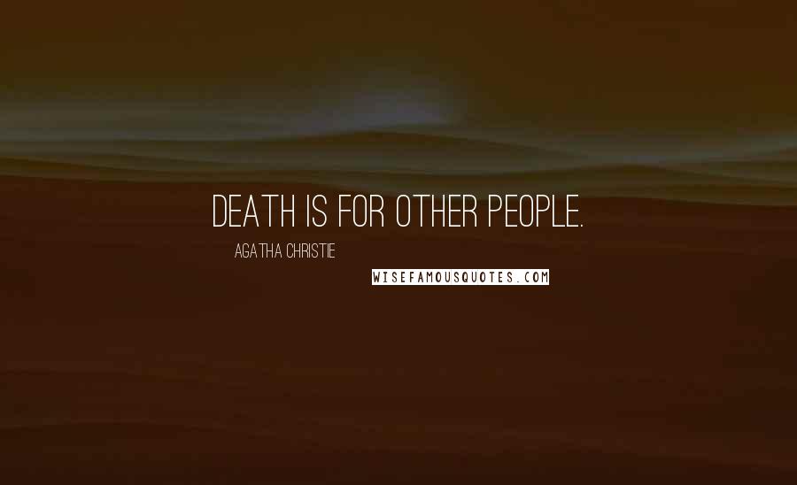 Agatha Christie Quotes: Death is for other people.