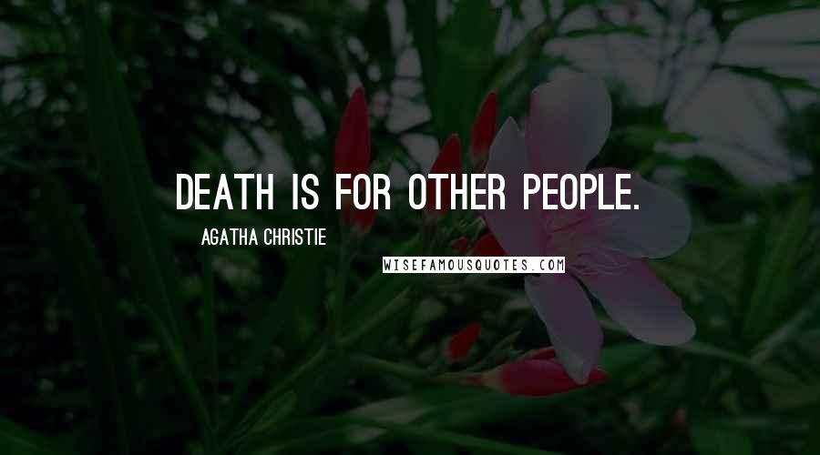 Agatha Christie Quotes: Death is for other people.
