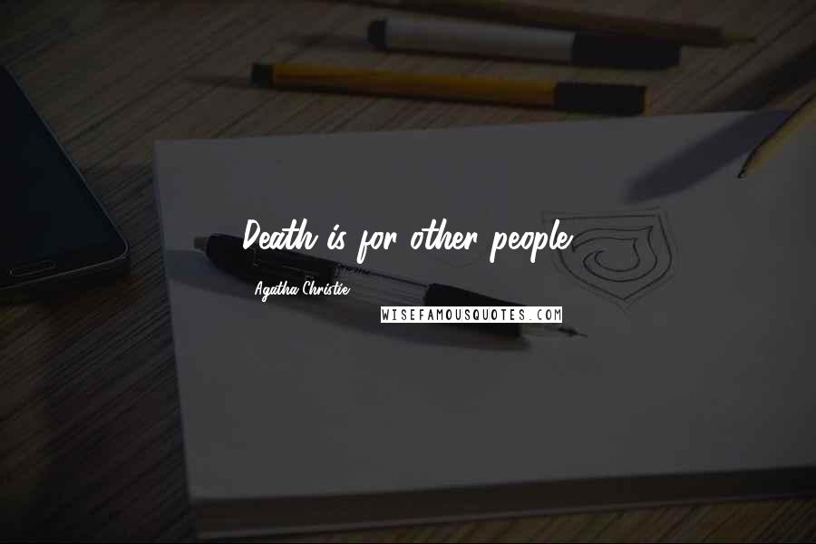 Agatha Christie Quotes: Death is for other people.