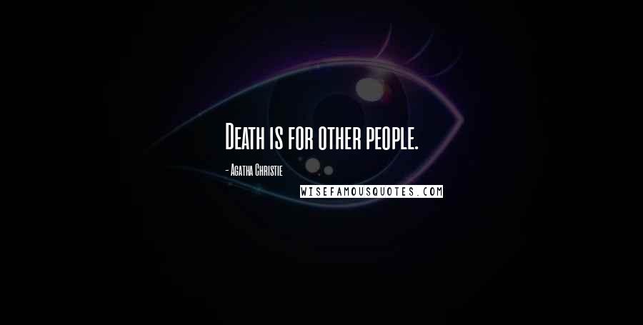 Agatha Christie Quotes: Death is for other people.