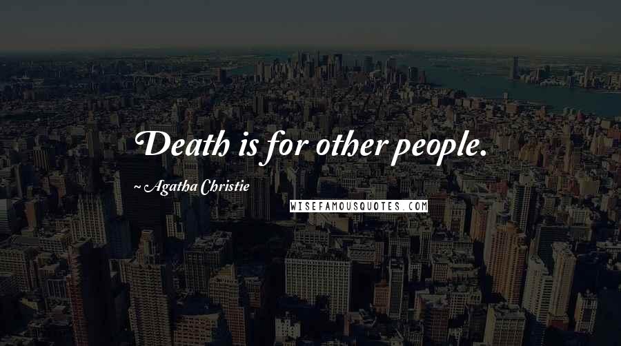 Agatha Christie Quotes: Death is for other people.