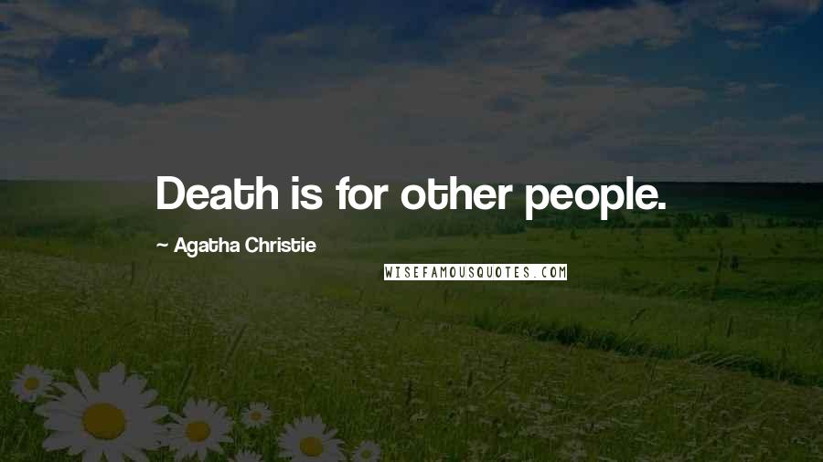 Agatha Christie Quotes: Death is for other people.