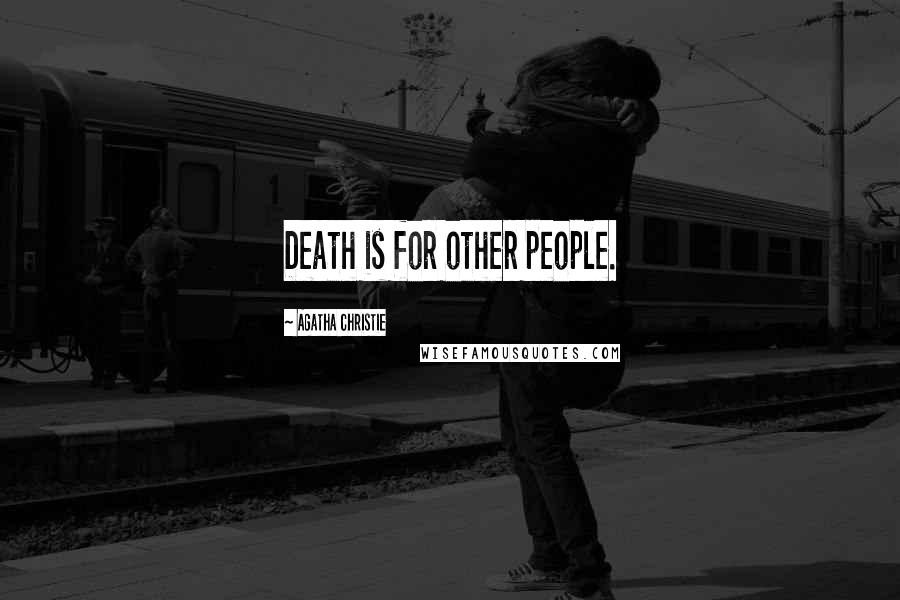 Agatha Christie Quotes: Death is for other people.
