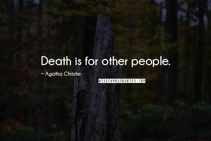 Agatha Christie Quotes: Death is for other people.