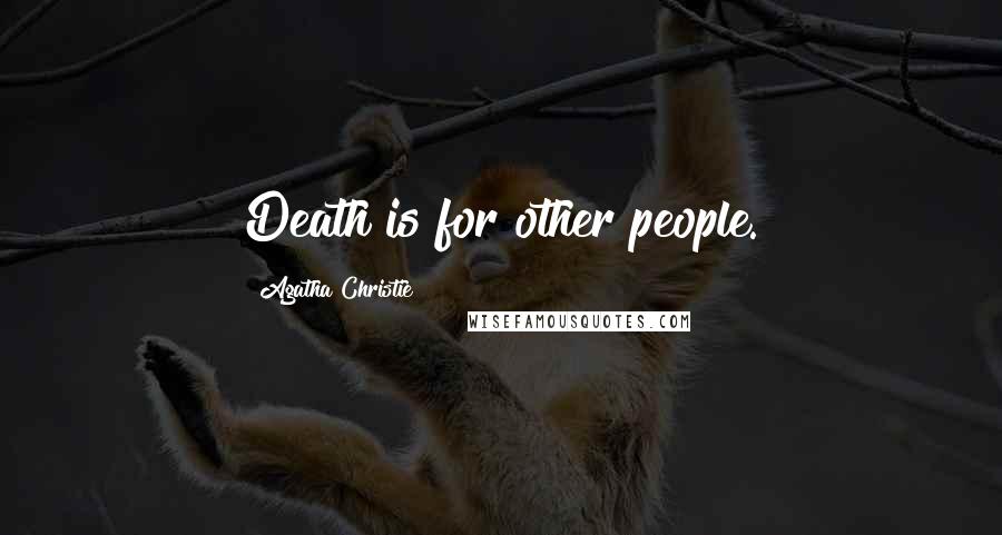 Agatha Christie Quotes: Death is for other people.