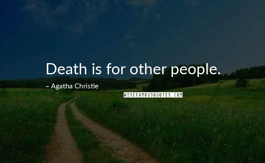 Agatha Christie Quotes: Death is for other people.