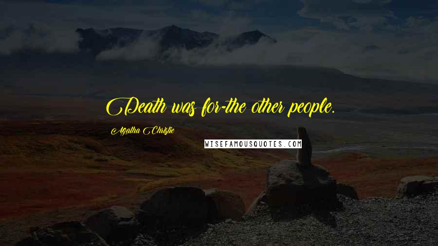 Agatha Christie Quotes: Death was for-the other people.
