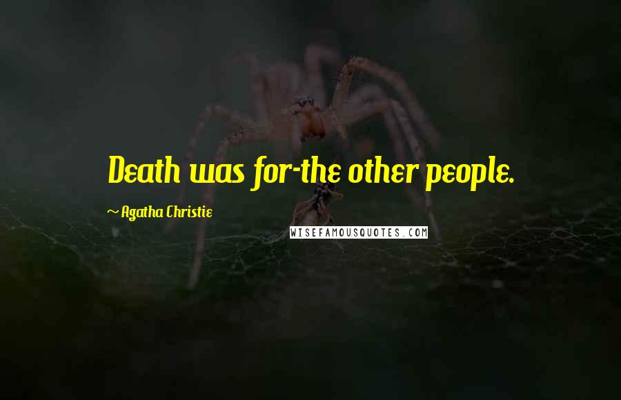 Agatha Christie Quotes: Death was for-the other people.