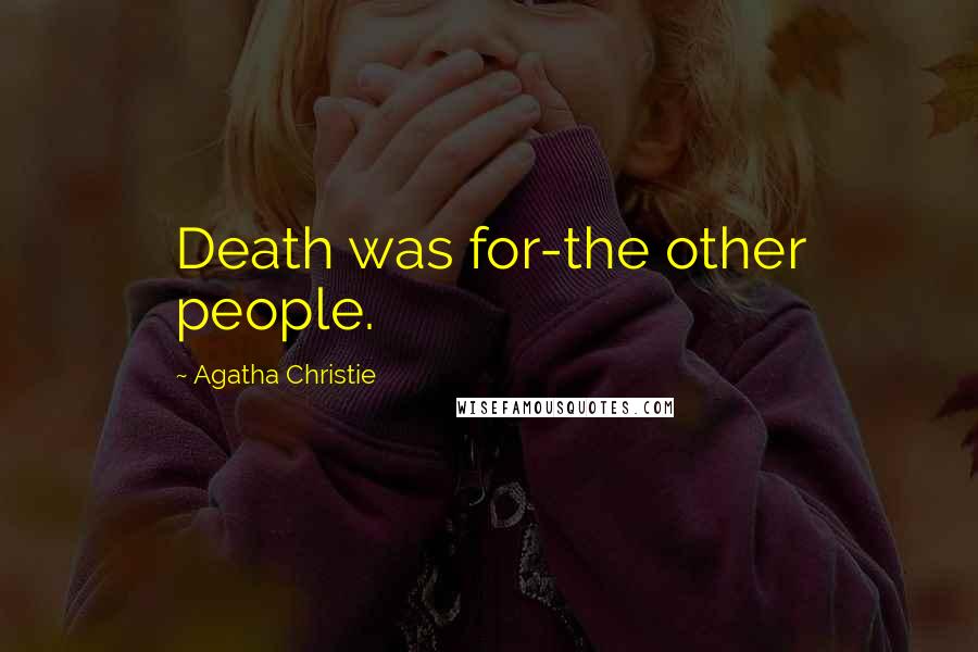 Agatha Christie Quotes: Death was for-the other people.