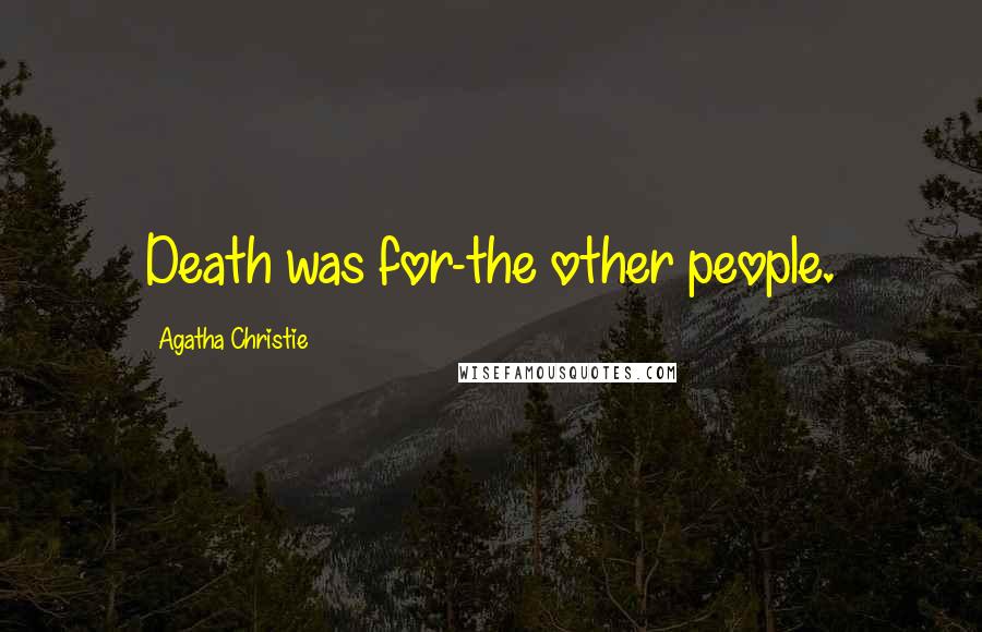 Agatha Christie Quotes: Death was for-the other people.