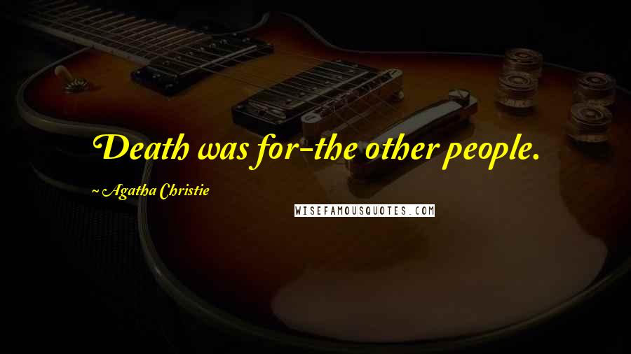 Agatha Christie Quotes: Death was for-the other people.