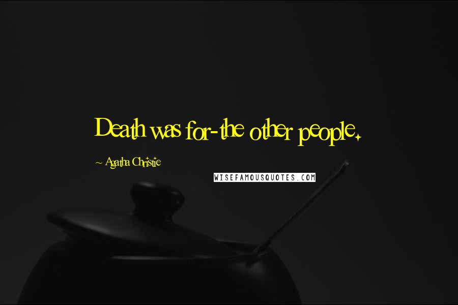 Agatha Christie Quotes: Death was for-the other people.