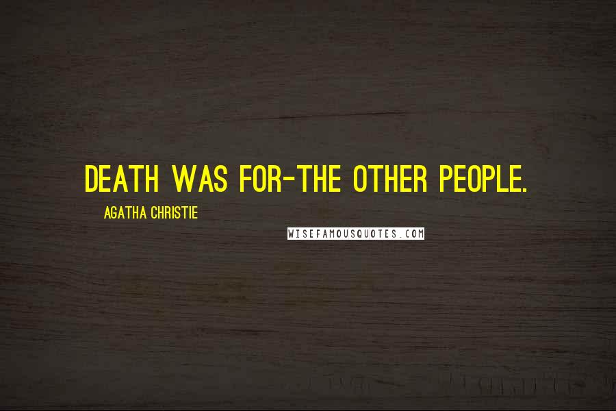 Agatha Christie Quotes: Death was for-the other people.