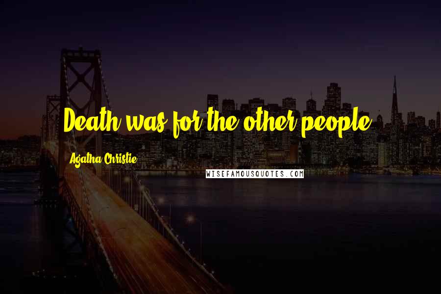 Agatha Christie Quotes: Death was for-the other people.