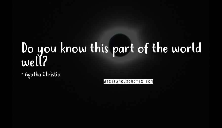 Agatha Christie Quotes: Do you know this part of the world well?