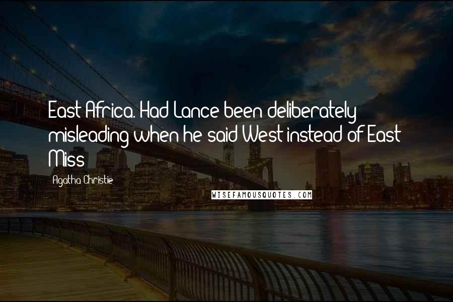 Agatha Christie Quotes: East Africa. Had Lance been deliberately misleading when he said West instead of East? Miss