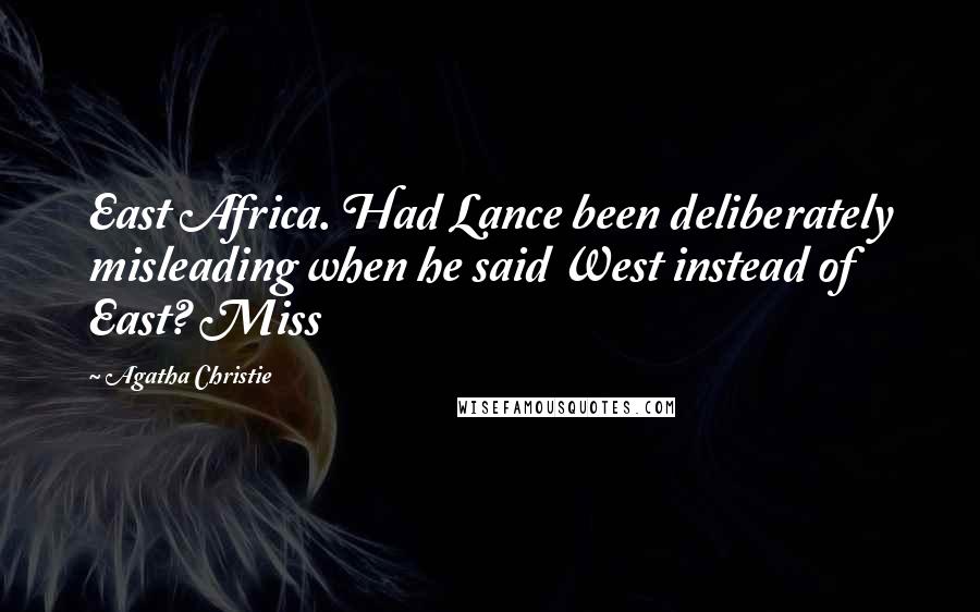 Agatha Christie Quotes: East Africa. Had Lance been deliberately misleading when he said West instead of East? Miss
