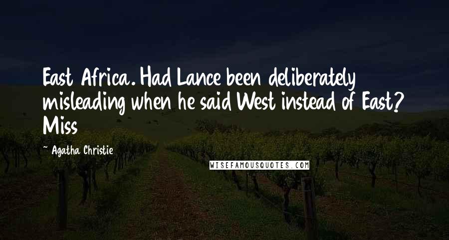 Agatha Christie Quotes: East Africa. Had Lance been deliberately misleading when he said West instead of East? Miss