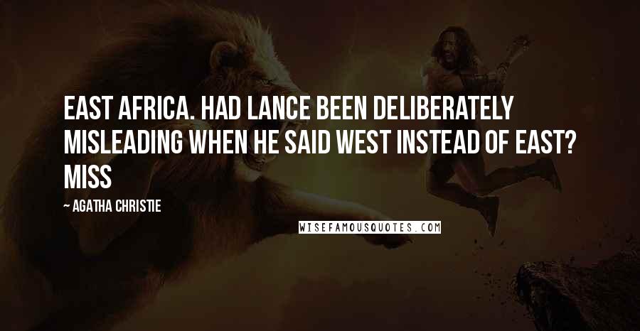 Agatha Christie Quotes: East Africa. Had Lance been deliberately misleading when he said West instead of East? Miss
