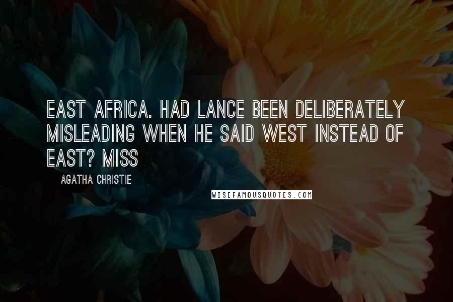 Agatha Christie Quotes: East Africa. Had Lance been deliberately misleading when he said West instead of East? Miss