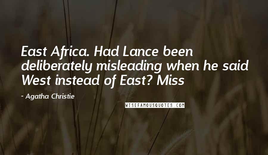 Agatha Christie Quotes: East Africa. Had Lance been deliberately misleading when he said West instead of East? Miss