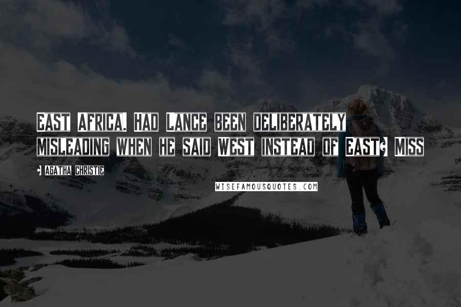 Agatha Christie Quotes: East Africa. Had Lance been deliberately misleading when he said West instead of East? Miss