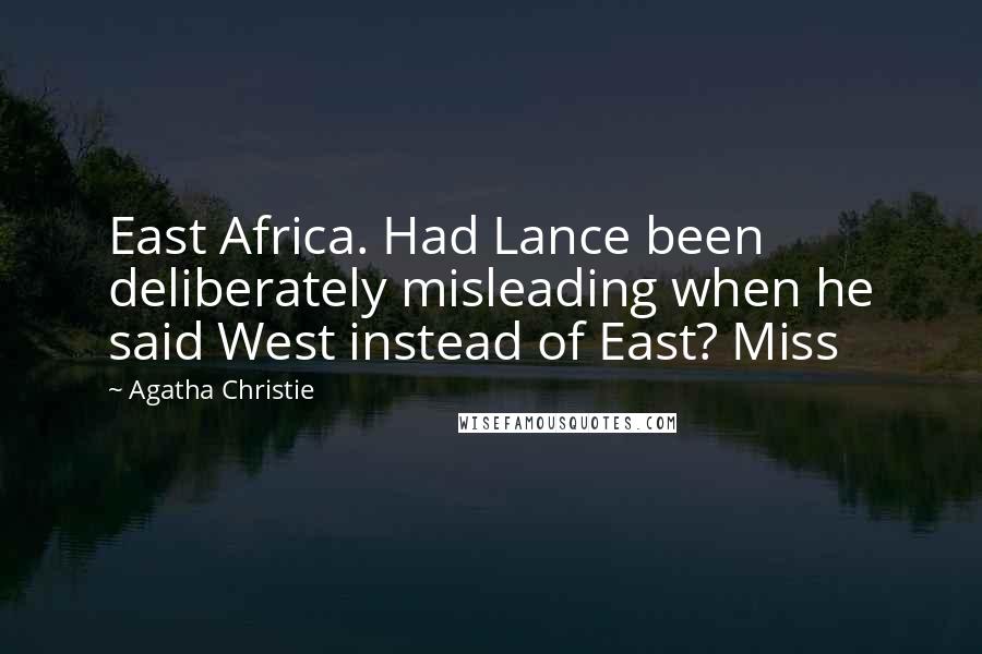 Agatha Christie Quotes: East Africa. Had Lance been deliberately misleading when he said West instead of East? Miss