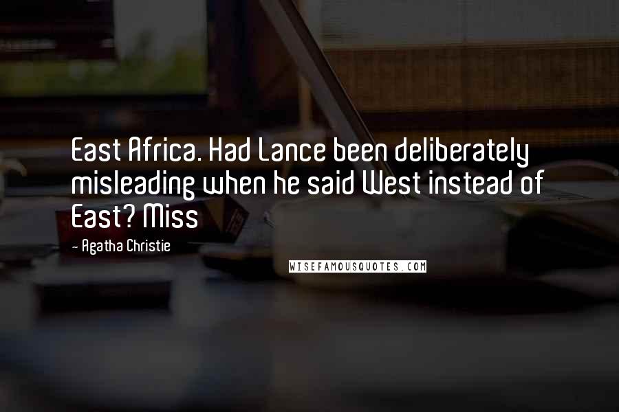 Agatha Christie Quotes: East Africa. Had Lance been deliberately misleading when he said West instead of East? Miss