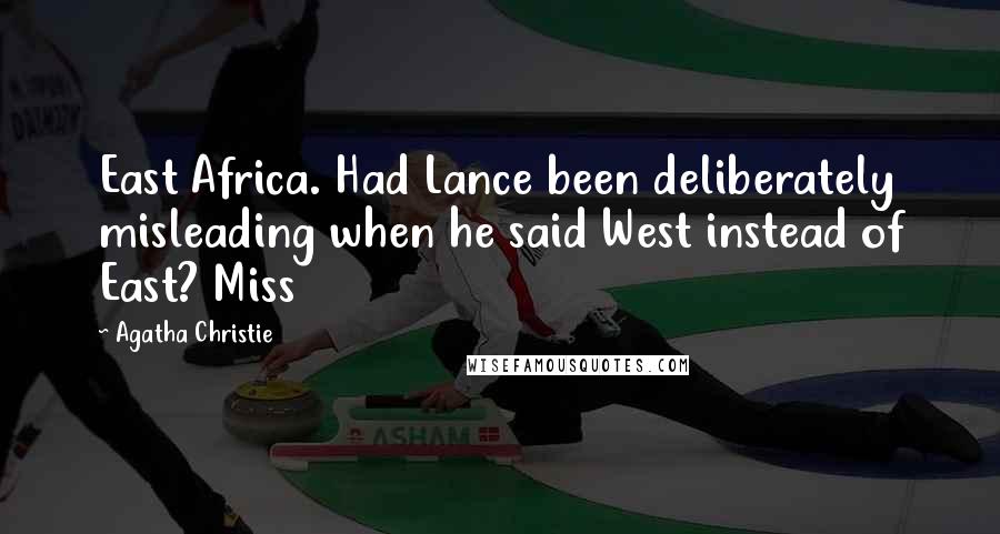 Agatha Christie Quotes: East Africa. Had Lance been deliberately misleading when he said West instead of East? Miss