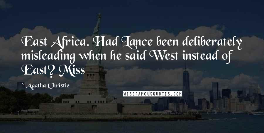 Agatha Christie Quotes: East Africa. Had Lance been deliberately misleading when he said West instead of East? Miss