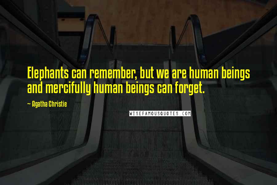 Agatha Christie Quotes: Elephants can remember, but we are human beings and mercifully human beings can forget.