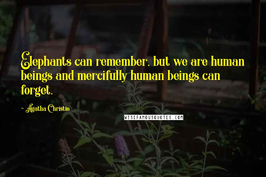 Agatha Christie Quotes: Elephants can remember, but we are human beings and mercifully human beings can forget.